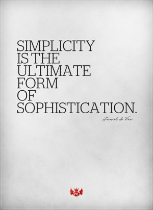 Simplicity is the ultimate form of sophistication. For all the fake ...