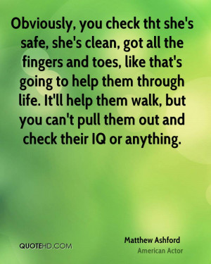 Obviously, you check tht she's safe, she's clean, got all the fingers ...