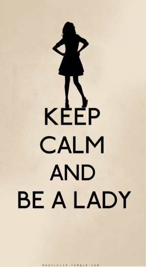 Keep Calm And Be A Lady