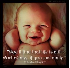 You'll find that life is still worthwhile, if you just smile ...