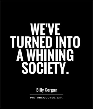 We've turned into a whining society Picture Quote #1