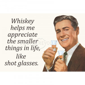 Whiskey Makes Appreciate Smaller Things Life Funny Poster
