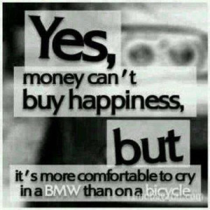 Yes Money Can’t Buy Happiness But It’s More Comfortable To Cry In ...