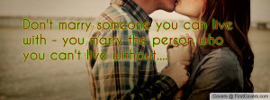 Don't marry someone you can live with - you marry the person who you ...