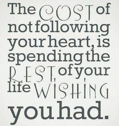 Truly love this quote... Im following my heart and it led me straight ...