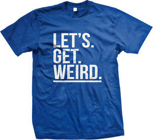 Lets-Get-Weird-Funny-TV-Quote-Workaholics-Wild-Party-Meme-Mens-T-Shirt
