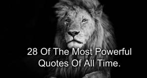 ... of the most powerful and wisest quotes ever written. Here they are