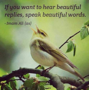 If you want to hear beautiful replies, speak beautiful words.
