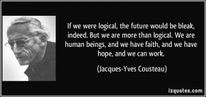 If we were logical, the future would be bleak, indeed. But we are more ...