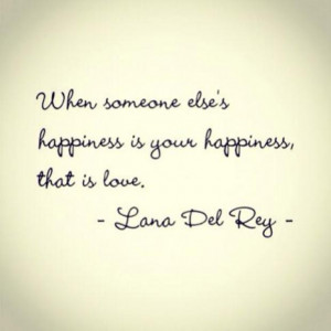 When someone else's happiness is your happiness, that is love.