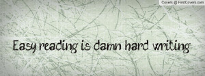 Easy reading is damn hard writing Profile Facebook Covers