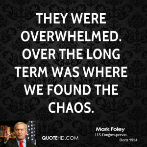 They were overwhelmed. Over the long term was where we found the chaos ...
