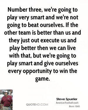 Number three, we're going to play very smart and we're not going to ...