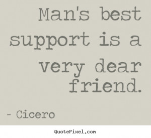 Quotes about friendship - Man's best support is a very dear friend.