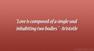 Love is composed of a single soul inhabiting two bodies ...