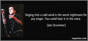 Singing into a cold wind is the worst nightmare for any singer. You ...