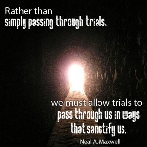 ... about why life is so hard. Quote from Neal A. Maxwell about trials