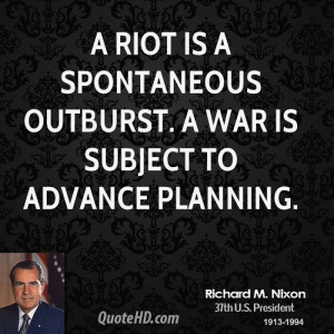 riot is a spontaneous outburst. A war is subject to advance planning ...