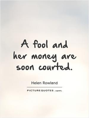 fool and her money are soon courted.
