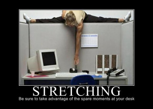 Make sure you take advantage of every opportunity to STRETCH .
