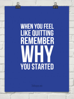 When you feel like quitting remember why you started #176577