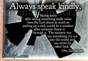 always speak kindly saying sorry after saying something really mean ...