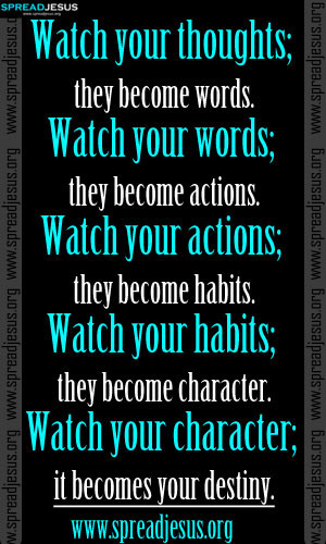 QUOTES Watch your thoughts; they become words. Watch your words ...