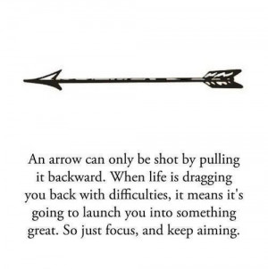 An arrow can only be shot by pulling it backward. When life is ...