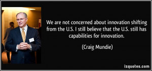 We are not concerned about innovation shifting from the U.S. I still ...