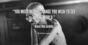 Gandhi Quotes Change The World ~ You must be the change | Cute Picture ...