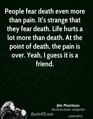 People fear death even more than pain. It's strange that they fear ...