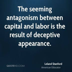 Leland Stanford - The seeming antagonism between capital and labor is ...