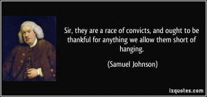 Sir, they are a race of convicts, and ought to be thankful for ...