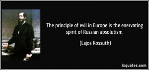 ... Europe is the enervating spirit of Russian absolutism. - Lajos Kossuth