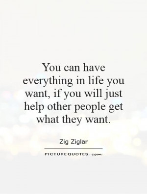 You can have everything in life you want, if you will just help other ...
