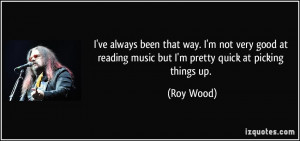 ve always been that way. I'm not very good at reading music but I'm ...