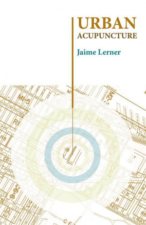 Urban acupuncture, by Jaime Lerner (forthcoming book) During his three ...