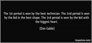 ... The 3rd period is won by the kid with the biggest heart. - Dan Gable