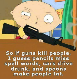 ... guns kill people, I guess pencils misspell words, cars drive drunk