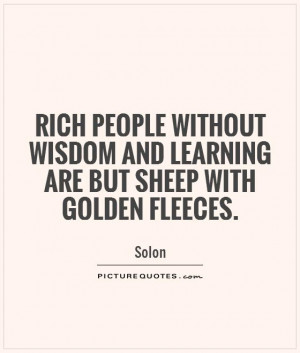 Rich people without wisdom and learning are but sheep with golden ...