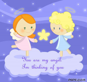 You are my angel. I'm thinking of you