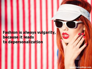 ... vulgarity, because it leads to depersonalization - Angry Quotes