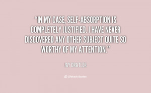 quote-Jay-Dratler-in-my-case-self-absorption-is-completely-justified ...