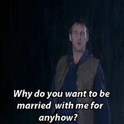 Jake: Why would you want to marry me for, anyhow?