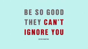 Be So Good They Can't Ignore You'
