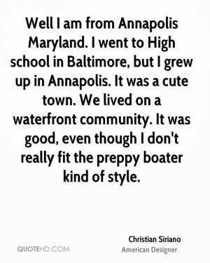 Well I am from Annapolis Maryland. I went to High school in Baltimore ...