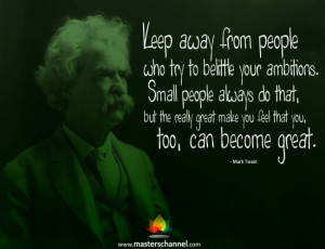Mark Twain - Keep away from people who try to belittle your ambitions ...