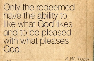 Only The Redeemed Have The Ability To Like What God Likes And To Be ...
