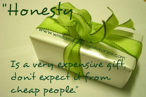 honesty is expensive gift not to be expected from cheap people ...