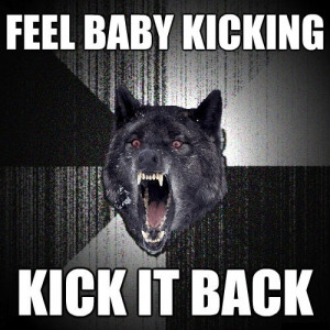 Feel baby kicking – Insanity wolf